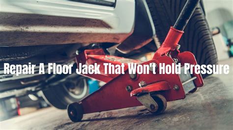 How to Repair a Floor Jack That Won't Hold Pressure: A Journey Through the Mechanics of Frustration